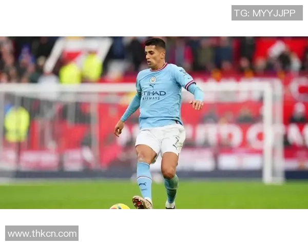 坎塞洛：从边后卫到全能战士的蜕变之路与足球哲学探讨